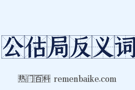 公估局反义词是什么意思的图片